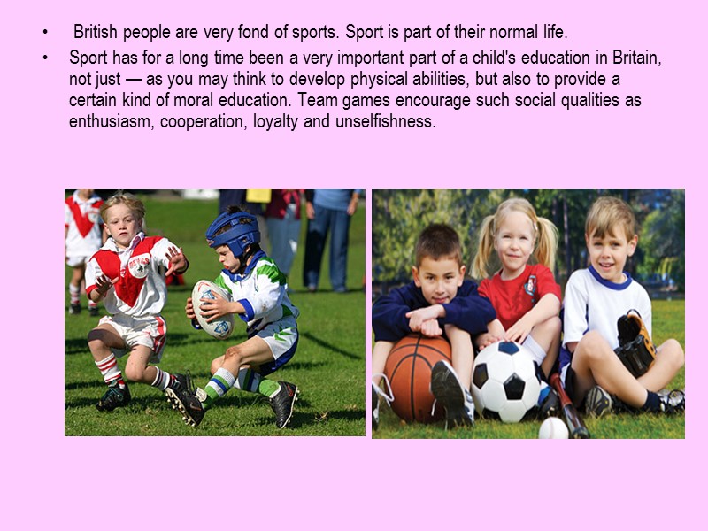 British people are very fond of sports. Sport is part of their normal life.